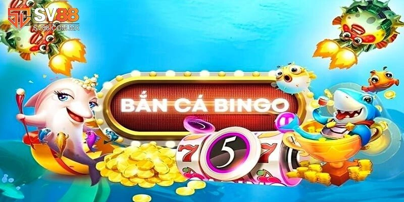 Bắn Cá Bingo Sv88 – Trải Nghiệm Game Đổi Thưởng Hấp Dẫn